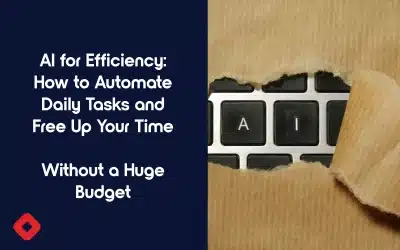 AI for Efficiency: How to Automate Daily Tasks and Free Up Your Time (Without a Huge Budget)